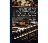 Treasures Old and New. A Collection of Carefully Tested Houshold Recipes