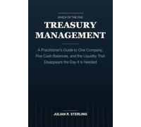 Treasury Management: A Practitioner's Guide to One Company, Five Cash Balances, and the Liquidity That Disappears the Day It Is Needed (The Institutional Finance Handbooks)