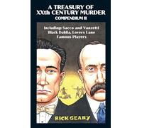 Treasury of XXth Century Murder Compendium II, A: Including: Sacco and Vanzetti, Black Dahlia, Lovers Lane, Famous Players: Volume 2
