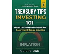 Treasury TIPS Investing 101: Protect Your Money from Inflation with Government-Backed Securities (Safe Income Investing Mastery)