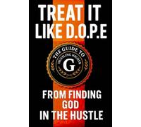 Treat It Like D.O.P.E: The Guide To Hustling Higher From Finding God In The Hustle.