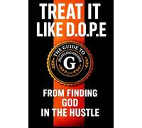 Treat It Like D.O.P.E: The Guide To Hustling Higher From Finding God In The Hustle.