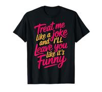 Treat Me Like A Joke I'll Leave Like It's Funny |- T-Shirt