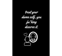 Treat Your Damn Self You Fu*king Deserve It: Motivational Insprationa Blank Sketchbook, Journal, Notebook, Drawing