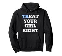 Treat Your Girl Right Funny Relationship Dating Statement Pullover Hoodie