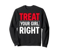 Treat Your Girl Right Relationship Advice Feminism Sweatshirt