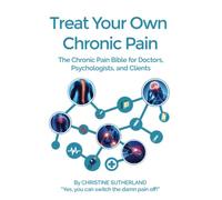 Treat Your Own Chronic Pain: The Chronic Pain Bible for Doctors, Psychologists, and Clients