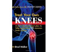 Treat Your Own Knees: A Self-Help Treatment Plan to Fully Rehabilitate 25 Common Knee Injuries and Conditions