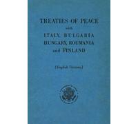Treaties of Peace With Italy, Bulgaria, Hungary, Roumania, and Finland: (English Versions)