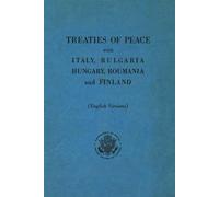 Treaties of Peace With Italy, Bulgaria, Hungary, Roumania, and Finland: (English Versions)