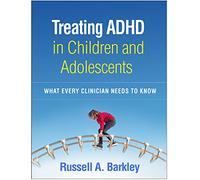 Treating ADHD in Children and Adolescents: What Every Clinician Needs to Know