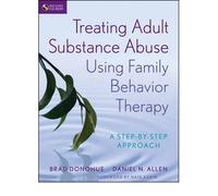 [(Treating Adult Substance Abuse Using Family Behavior Therapy: A Step-by-Step Approach)] [Author: Brad Donohue] published on (April, 2011)