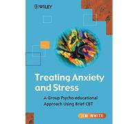 Treating Anxiety & Stress: A Group Psycho-Educational Approach Using Brief CBT