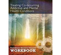 Treating Co-Occurring Addictive and Mental Health Conditions: Foundations Recovery Network Workbook
