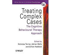 Treating Complex Cases: The Cognitive Behavioural Therapy Approach: 62 (Wiley Series in Clinical Psychology)