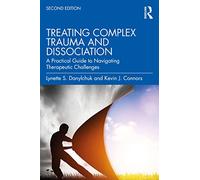 Treating Complex Trauma and Dissociation: A Practical Guide to Navigating Therapeutic Challenges (2nd edition)
