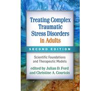 Treating Complex Traumatic Stress Disorders in Adults, Second Edition: Scientific Foundations and Therapeutic Models