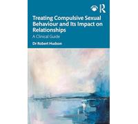 Treating Compulsive Sexual Behaviour and Its Impact on Relationships: A Clinical Guide