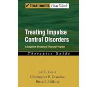 Treating Impulse Control Disorders A Cognitive-Behavioral Therapy Program, Therapist Guide (Treatments That Work)