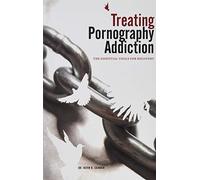 Treating Pornography Addiction: The Essential Tools for Recovery