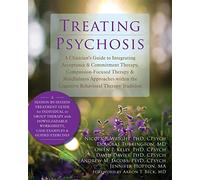 Treating Psychosis: A Clinician's Guide to Integrating Acceptance and Commitment Therapy, Compassion-Focused Therapy, and Mindfulness Approaches w...