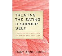 Treating the Eating Disorder Self: A Comprehensive Model for the Social Work Therapist