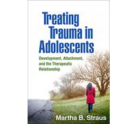 Treating Trauma in Adolescents: Development, Attachment, and the Therapeutic Relationship