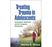 Treating Trauma in Adolescents : Development, Attachment, and the Therapeutic Relationship