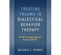 Treating Trauma in Dialectical Behavior Therapy : The DBT Prolonged Exposure Protocol (DBT PE)