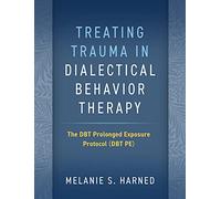 Treating Trauma in Dialectical Behavior Therapy: The DBT Prolonged Exposure Protocol (DBT PE)