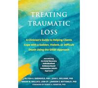 Treating Traumatic Loss: A Clinician's Guide to Helping Clients Cope with a Sudden, Violent, or Difficult Death Using the Grief Approach