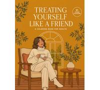 Treating Yourself Like a Friend: A Coloring Book for Adults: Art Therapy for Cultivating Inner Kindness, Gentle Self-Talk, and Radical Self-Love (The Self-Compassion Collection)