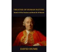 TREATISE OF HUMAN NATURE.: Book II: Of the Passions and Book III: Of Morals