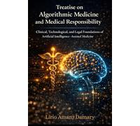 Treatise on Algorithmic Medicine and Medical Responsibility: Clinical, Technological, and Legal Foundations of Artificial Intelligence-Assisted Medicine
