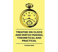 Treatise On Clock And Watch Making, Theoretical And Practical