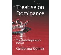 Treatise on Dominance: The Master Negotiator's Manual
