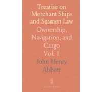 Treatise on Merchant Ships and Seamen Law: Ownership, Navigation, and Cargo