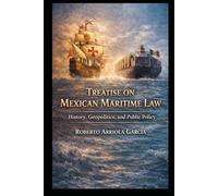 Treatise on Mexican Maritime Law: History, Geopolitics, and Public Policy (Derecho Marítimo Latinoamericano)