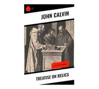 Treatise on Relics: A Theological Discourse