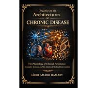 Treatise on the Architectures of Chronic Disease: The Physiology of Clinical Persistence: Complex Systems and the Limits of Medical Intervention