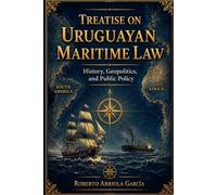 Treatise on the Maritime Law of Uruguay: History, Geopolitics, and Public Policy (Derecho Marítimo Latinoamericano)