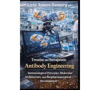 Treatise on Therapeutic Antibody Engineering: Immunological Principles, Molecular Architecture, and Biopharmaceutical Development