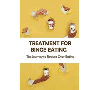 Treatment For Binge Eating: The Journey to Reduce Over Eating: Binge Eating Disorder And Bipolar 2