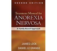 Treatment Manual for Anorexia Nervosa, Second Edition: A Family-Based Approach