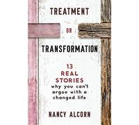 Treatment or Transformation: 13 Real Stories Why You Can't Argue With A Changed Life