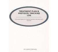 Treatment Plan & Protocol Tracking Log: A Structured System for Tracking Treatments, Instructions, and Outcomes