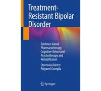 Treatment-Resistant Bipolar Disorder : Evidence-based Pharmacotherapy, Cognitive Behavioral Psychotherapy and Rehabilitation