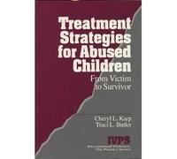 Treatment Strategies for Abused Children: From Victim to Survivor (Interpersonal Violence: The Practice Series)