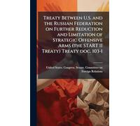 Treaty Between U.S. and the Russian Federation on Further Reduction and Limitation of Strategic Offensive Arms (the START II Treaty) Treaty doc. 103-1