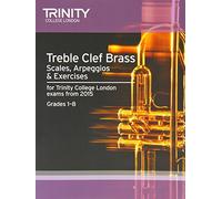 Treble Clef Brass Scales, Arpeggios & Exercises from 2015: Grades 1 - 8 (Trinity College London) Trumpet/Cornet/Flugelhorn/Tenor Horn